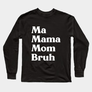 Ma Mama Mom Bruh Funny Mother's Day (White) Long Sleeve T-Shirt